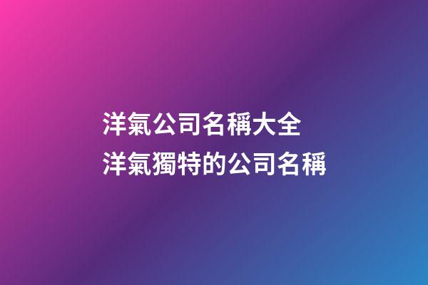 洋氣公司名稱大全 洋氣獨特的公司名稱-第1張-公司起名-玄機派